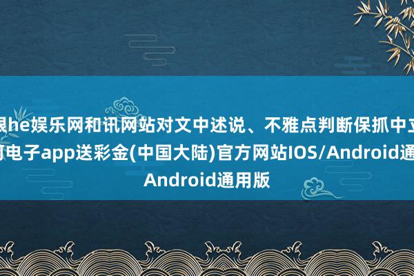 银he娱乐网和讯网站对文中述说、不雅点判断保抓中立-银河电子