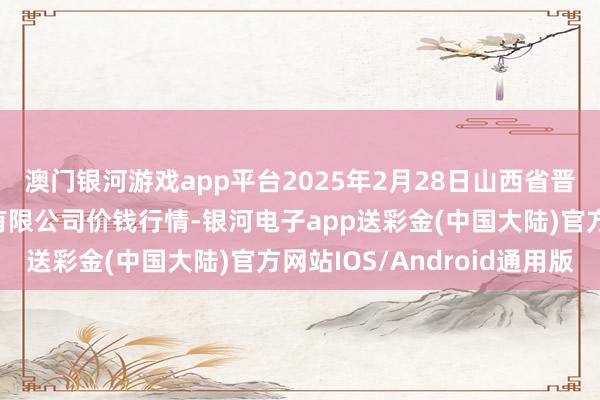 澳门银河游戏app平台2025年2月28日山西省晋城市绿欣农